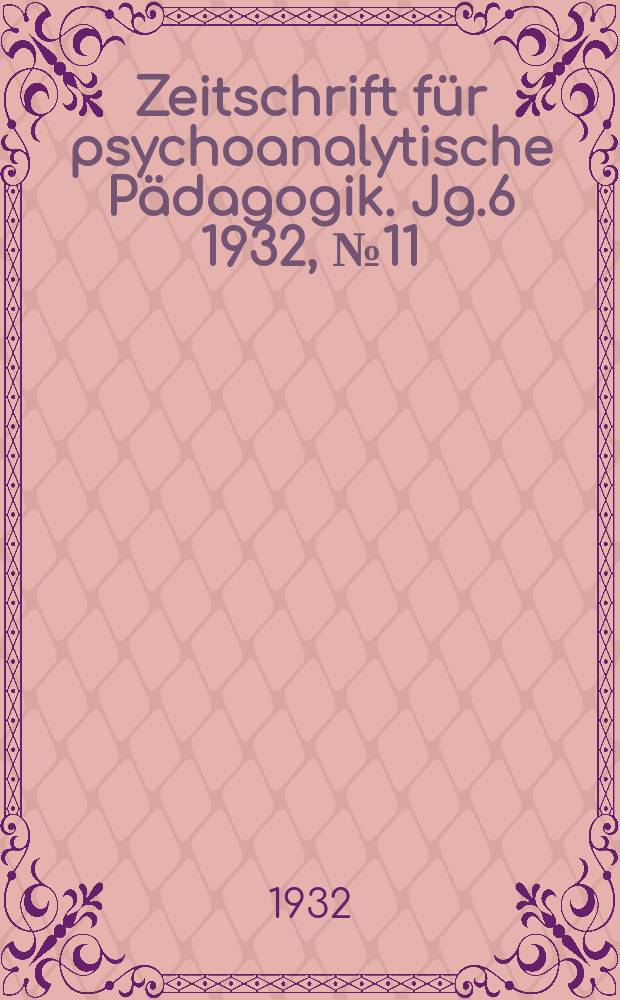 Zeitschrift für psychoanalytische Pädagogik. Jg.6 1932, №11/12 : Erziehungsberatung