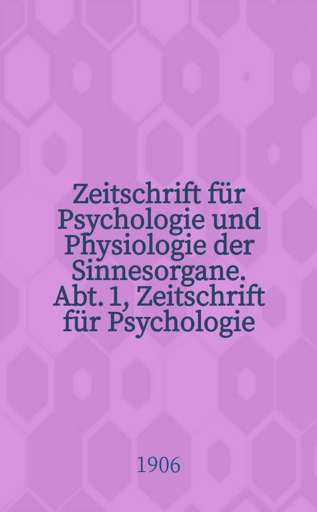 Zeitschrift für Psychologie und Physiologie der Sinnesorgane. Abt. 1, Zeitschrift für Psychologie