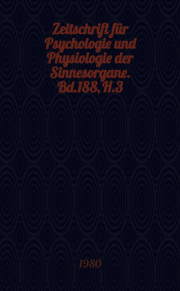 Zeitschrift für Psychologie und Physiologie der Sinnesorgane. Bd.188, H.3 : International Congress of psychology, 22 d. Leipzig 1980