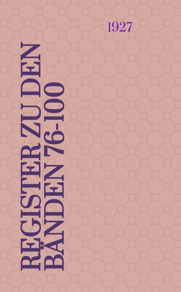 Register zu den Bänden 76-100 [(1916-1926) der 1 Abt. und Bd. 50-57 (1916-1926) der. 2 Abt.]