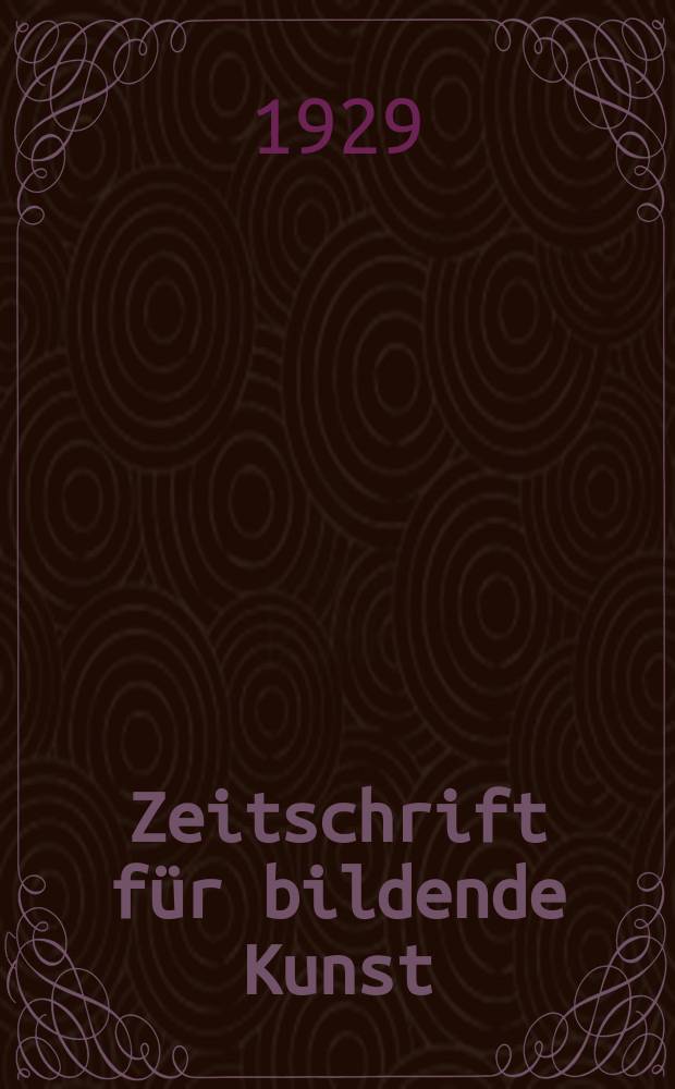 Zeitschrift für bildende Kunst : Mit dem Beiblatt Kunst -Chronik. Jg.63 1929/1930, H.6