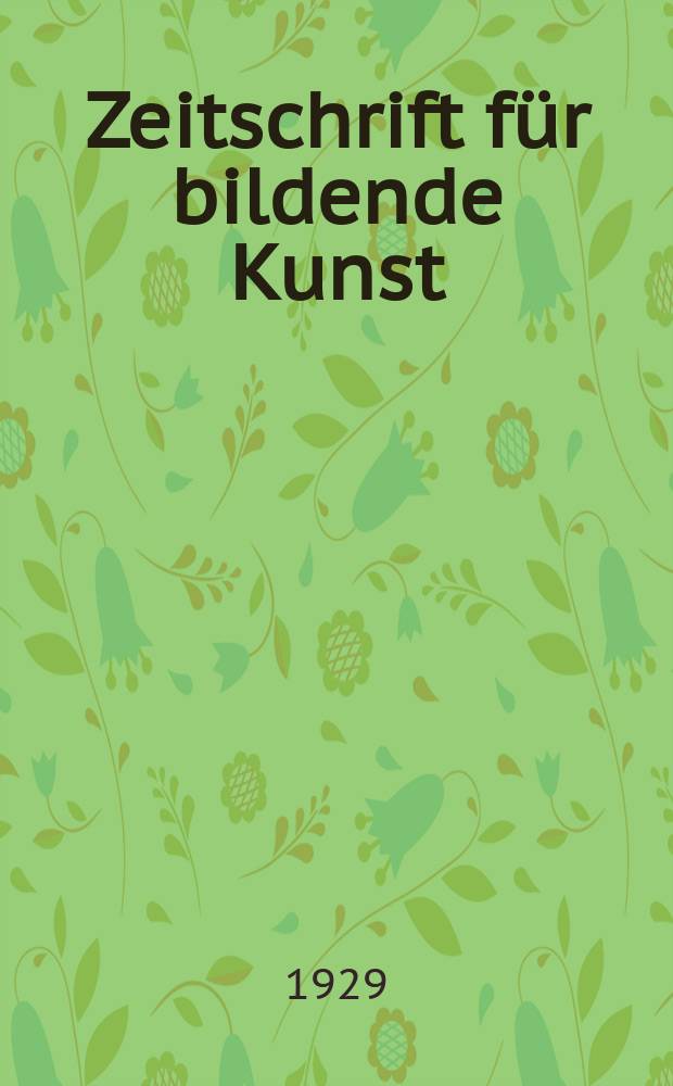 Zeitschrift für bildende Kunst : Mit dem Beiblatt Kunst -Chronik. Jg.63 1929/1930, H.7