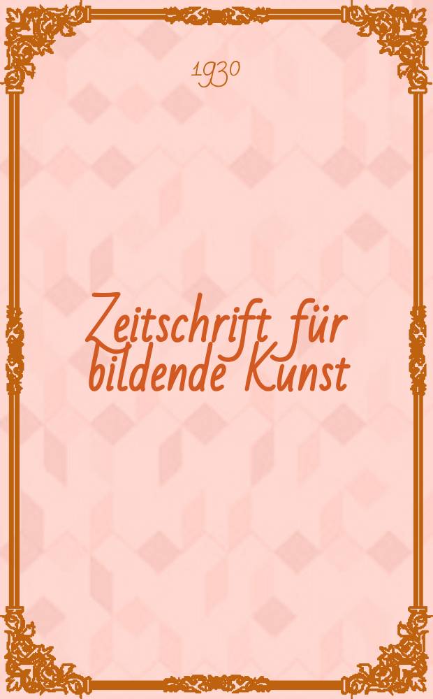 Zeitschrift für bildende Kunst : Mit dem Beiblatt Kunst -Chronik. Jg.63 1929/1930, H.12