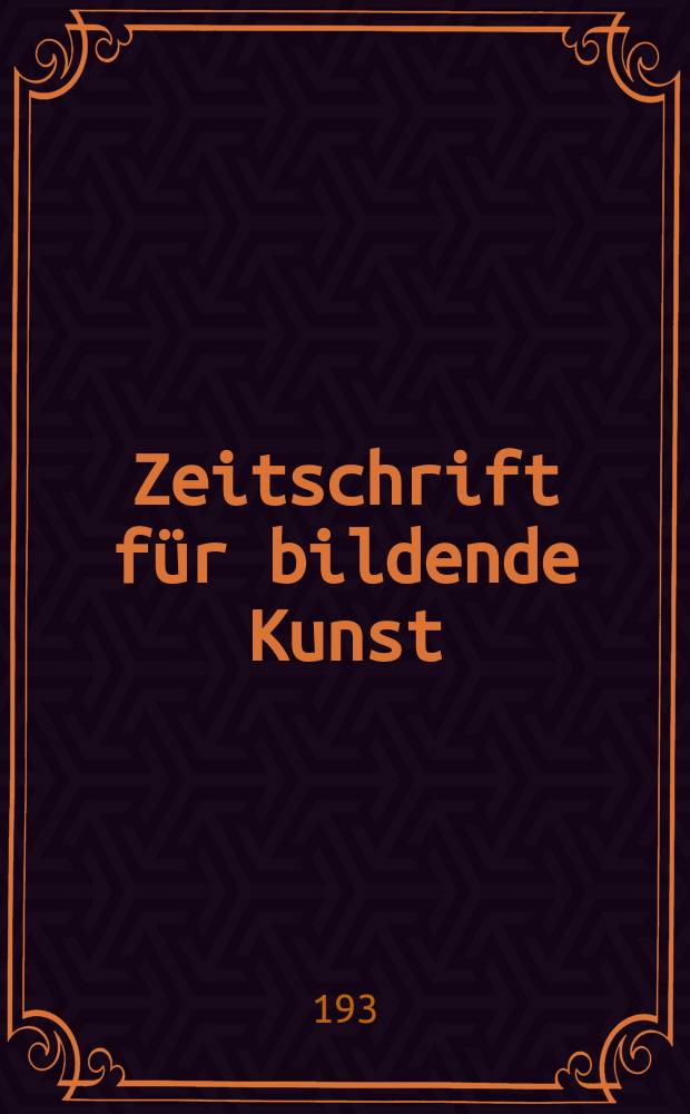 Zeitschrift für bildende Kunst : Mit dem Beiblatt Kunst -Chronik. Jg.65 1931/1932, H.3