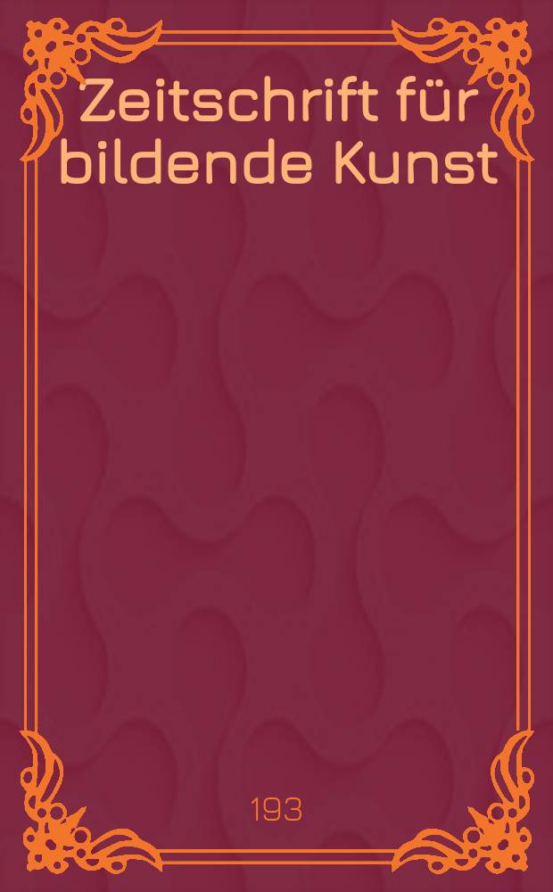 Zeitschrift f&uuml;r bildende Kunst : Mit dem Beiblatt Kunst -Chronik. Jg.65 1931/1932, H.7