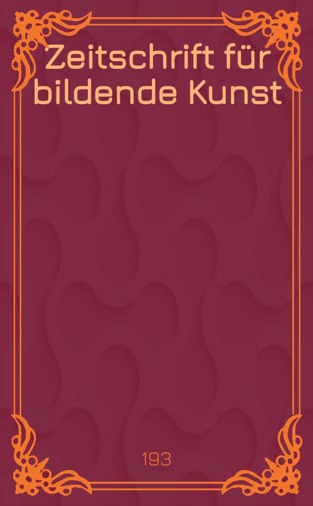 Zeitschrift für bildende Kunst : Mit dem Beiblatt Kunst -Chronik. Jg.65 1931/1932, H.7
