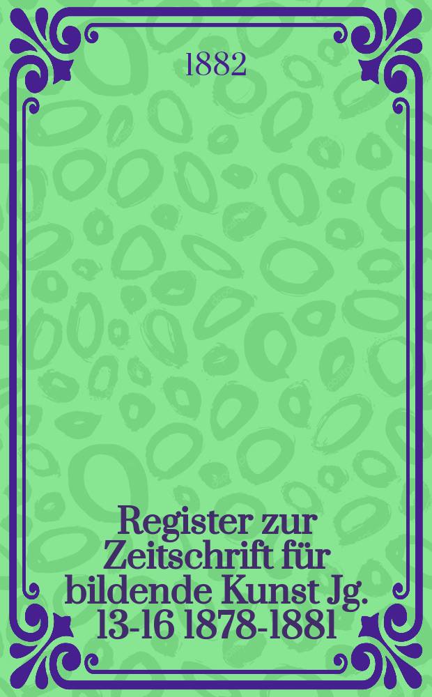 Register zur Zeitschrift für bildende Kunst Jg. 13-16 1878-1881