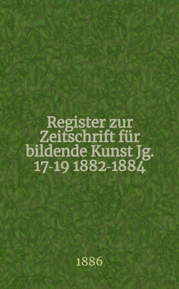 Register zur Zeitschrift für bildende Kunst Jg. 17-19 1882-1884