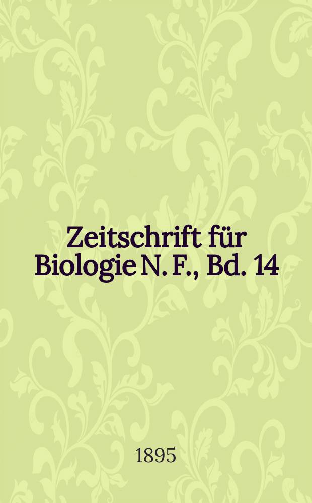 Zeitschrift für Biologie N. F., Bd. 14 (32). N. F., Bd.14 (32)