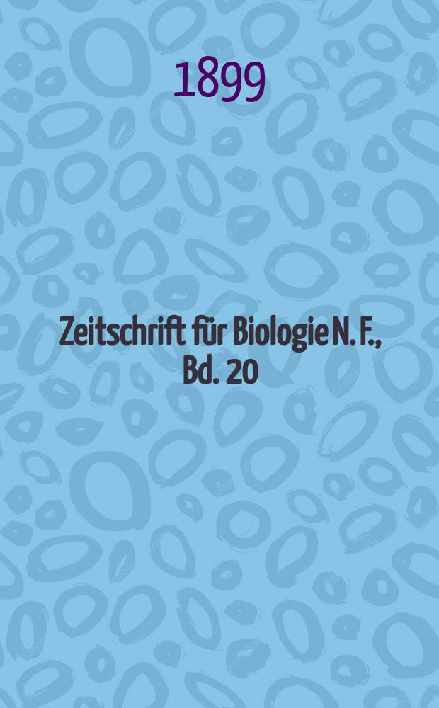 Zeitschrift für Biologie N. F., Bd. 20 (38). N. F., Bd.20 (38)