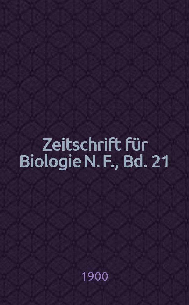 Zeitschrift für Biologie N. F., Bd. 21 (39). N. F., Bd.21 (39)