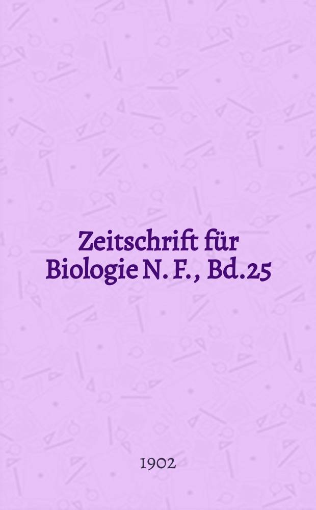 Zeitschrift für Biologie N. F., Bd.25 (43). N. F., Bd. 25(43)