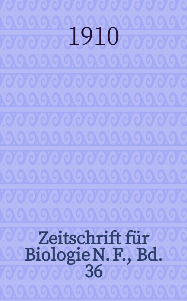 Zeitschrift für Biologie N. F., Bd. 36 (54). N. F., Bd. 36 (54)