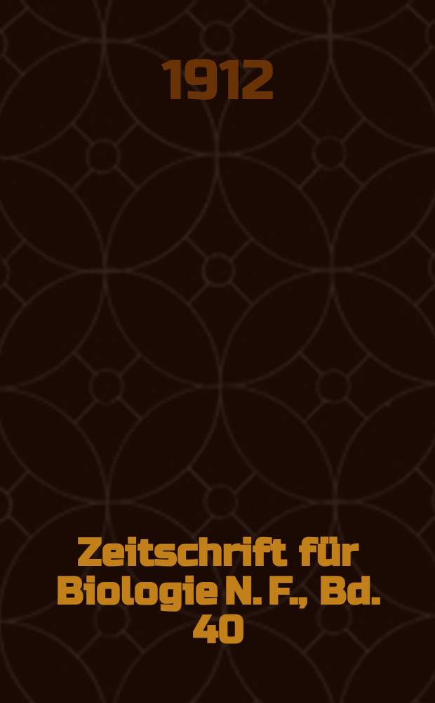 Zeitschrift für Biologie N. F., Bd. 40 (58). N. F., Bd. 40 (58)