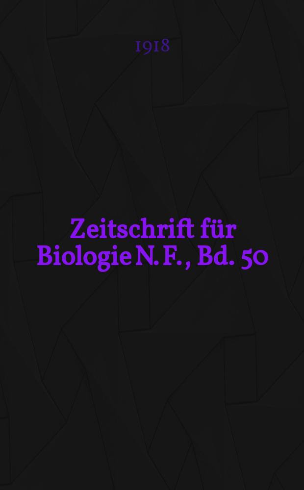 Zeitschrift für Biologie N. F., Bd. 50 (68). N. F., Bd. 50(68)