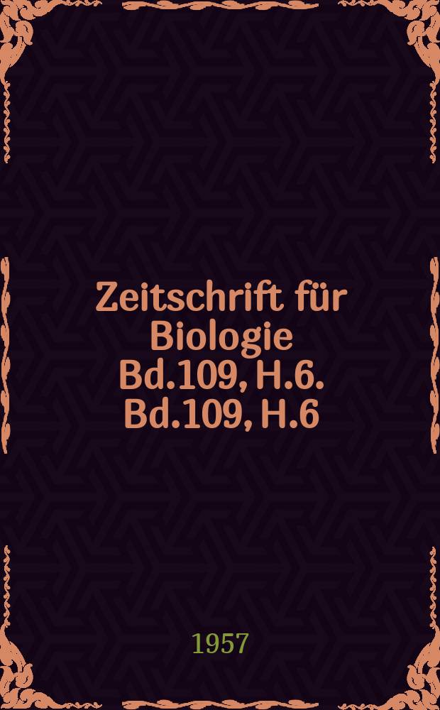 Zeitschrift für Biologie Bd.109, H.6. Bd.109, H.6