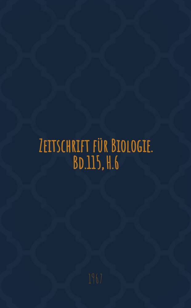 Zeitschrift f&uuml;r Biologie. Bd.115, H.6