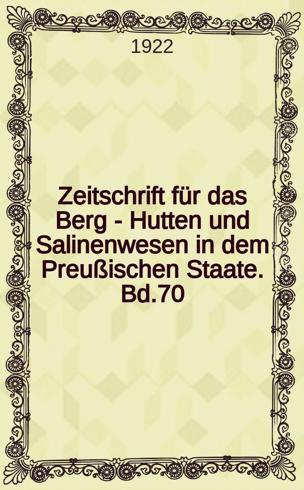 Zeitschrift für das Berg - Hutten und Salinenwesen in dem Preußischen Staate. Bd.70