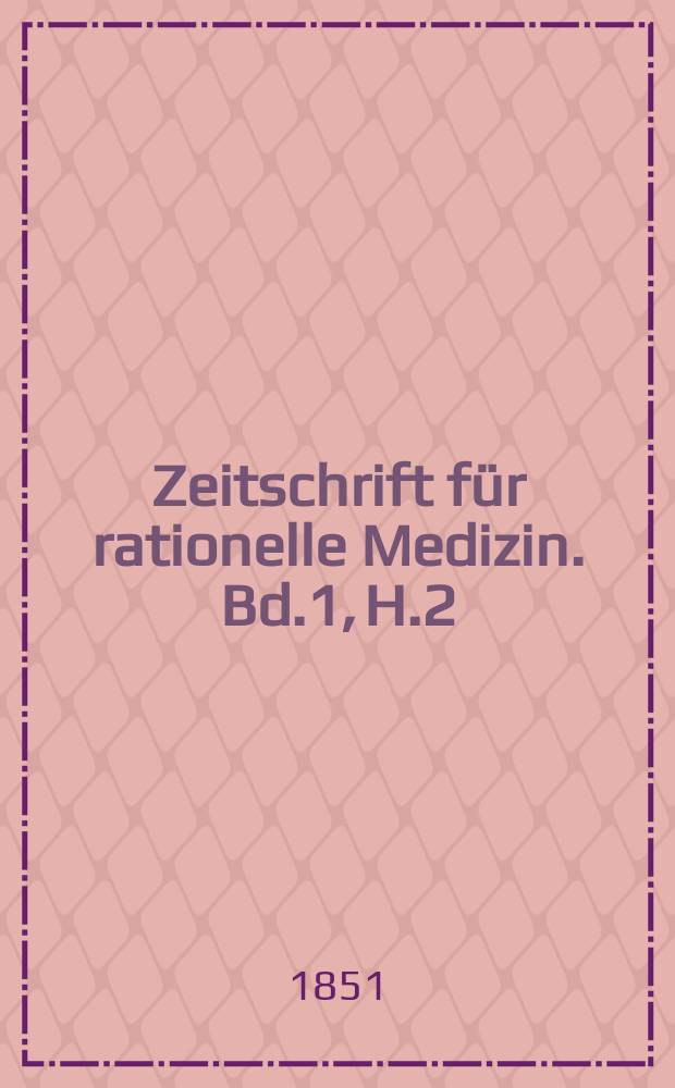 Zeitschrift für rationelle Medizin. Bd.1, H.2