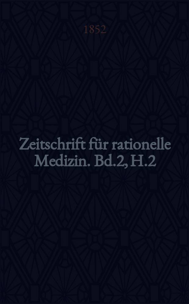 Zeitschrift für rationelle Medizin. Bd.2, H.2