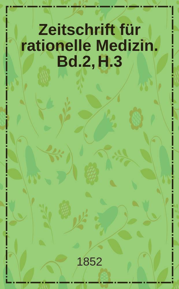 Zeitschrift für rationelle Medizin. Bd.2, H.3