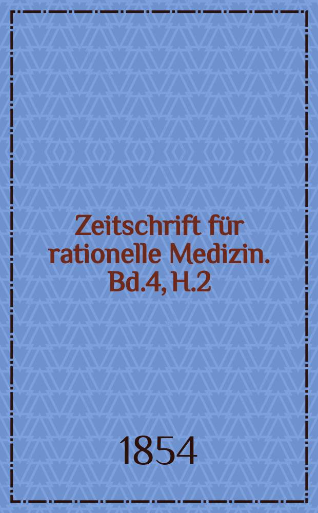 Zeitschrift für rationelle Medizin. Bd.4, H.2