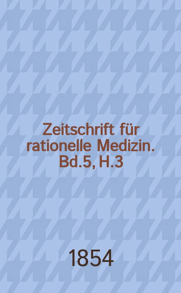 Zeitschrift f&uuml;r rationelle Medizin. Bd.5, H.3