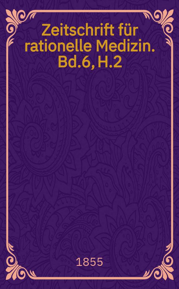 Zeitschrift für rationelle Medizin. Bd.6, H.2