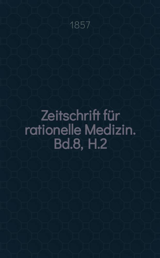 Zeitschrift für rationelle Medizin. Bd.8, H.2
