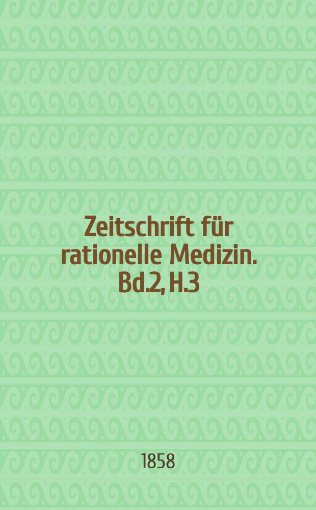 Zeitschrift für rationelle Medizin. Bd.2, H.3