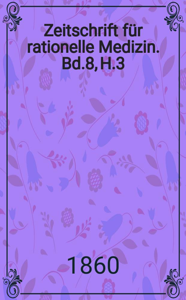 Zeitschrift f&uuml;r rationelle Medizin. Bd.8, H.3