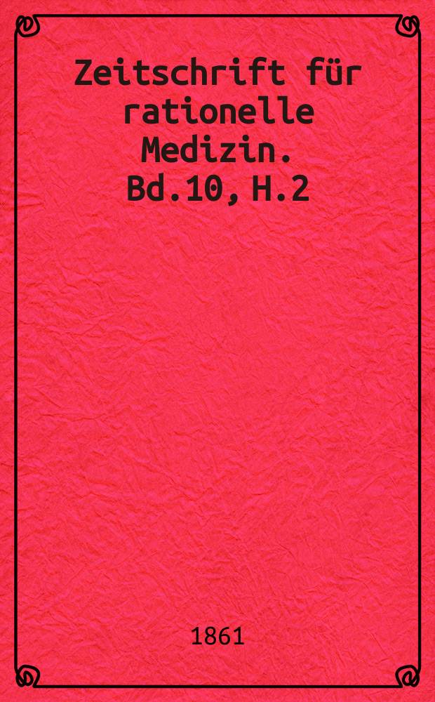 Zeitschrift für rationelle Medizin. Bd.10, H.2