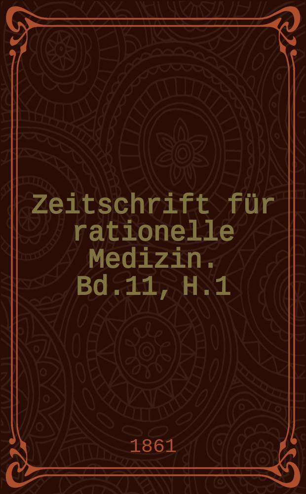 Zeitschrift für rationelle Medizin. Bd.11, H.1/2