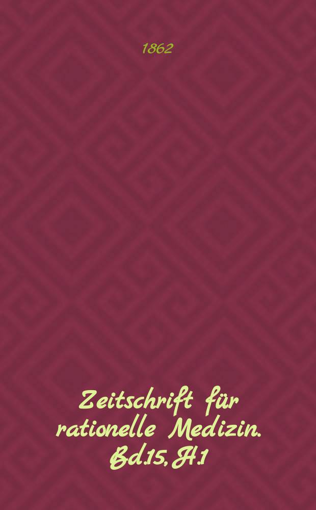 Zeitschrift f&uuml;r rationelle Medizin. Bd.15, H.1/2