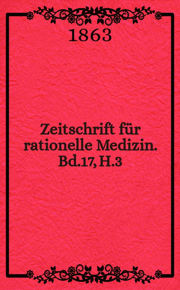 Zeitschrift f&uuml;r rationelle Medizin. Bd.17, H.3