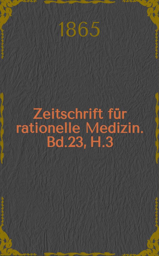 Zeitschrift für rationelle Medizin. Bd.23, H.3