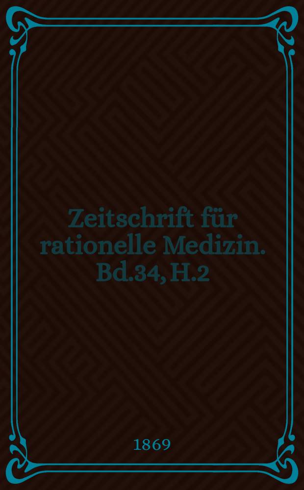 Zeitschrift für rationelle Medizin. Bd.34, H.2/3