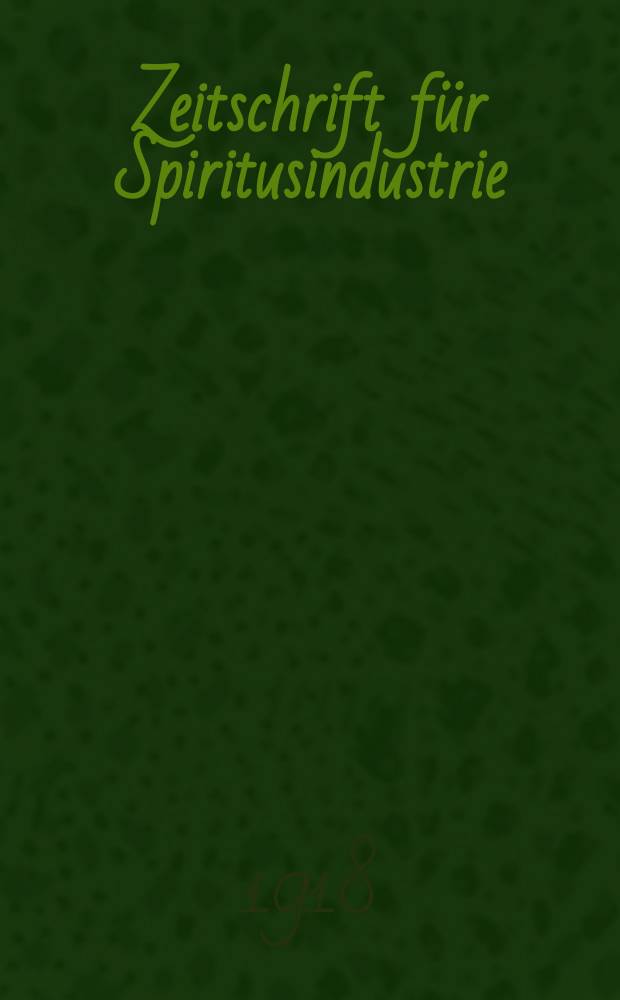 Zeitschrift f&uuml;r Spiritusindustrie : Offizielles Organ des Vereines der Spiritus-Fabrikanten in Deutschlands des Vereins der St&auml;rke-Interessenten in Deutschland, des Vereins Deutscher Kartoffeltrockner, der Berufsgenossenschaft der Molkerei-, Brennerei -und St&auml;rke- Industrie. Jg.41(52) 1918, №18