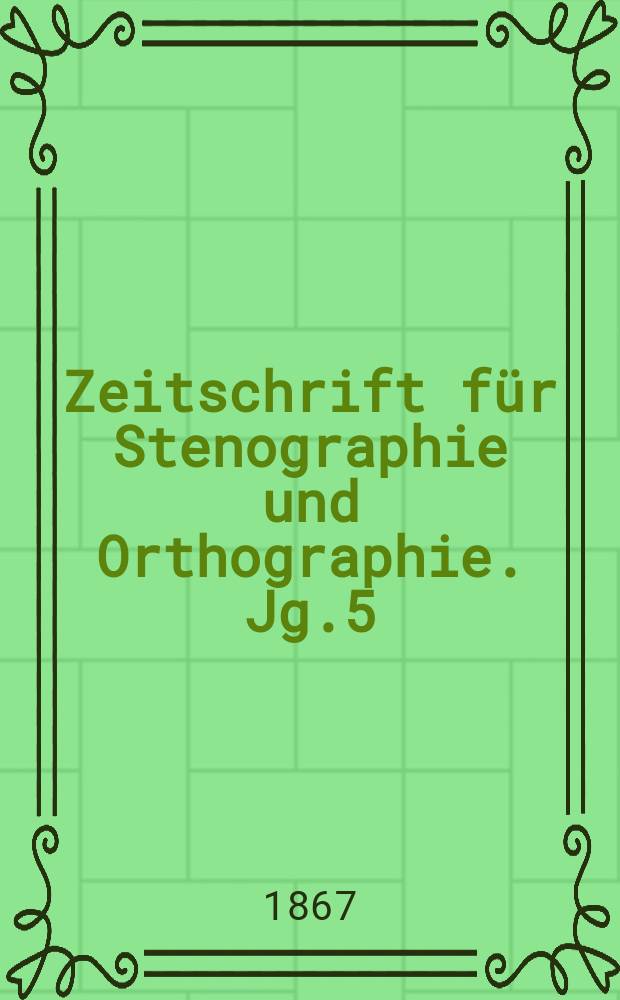 Zeitschrift f&uuml;r Stenographie und Orthographie. Jg.5(15) 1867, №4