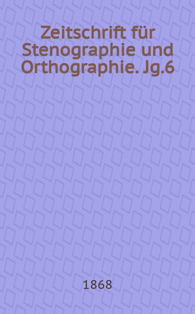Zeitschrift für Stenographie und Orthographie. Jg.6(16) 1868, №1