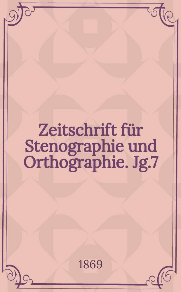 Zeitschrift für Stenographie und Orthographie. Jg.7(17) 1869, №3