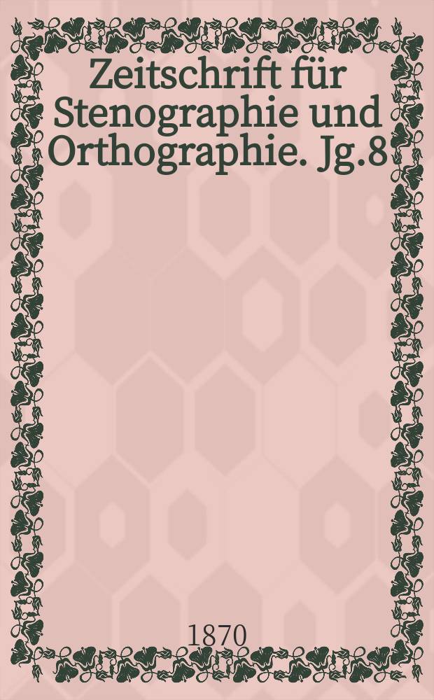 Zeitschrift für Stenographie und Orthographie. Jg.8(18) 1870, №1