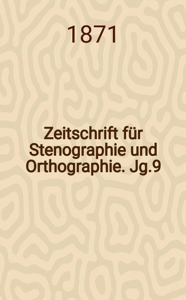 Zeitschrift für Stenographie und Orthographie. Jg.9(19) 1871, №1