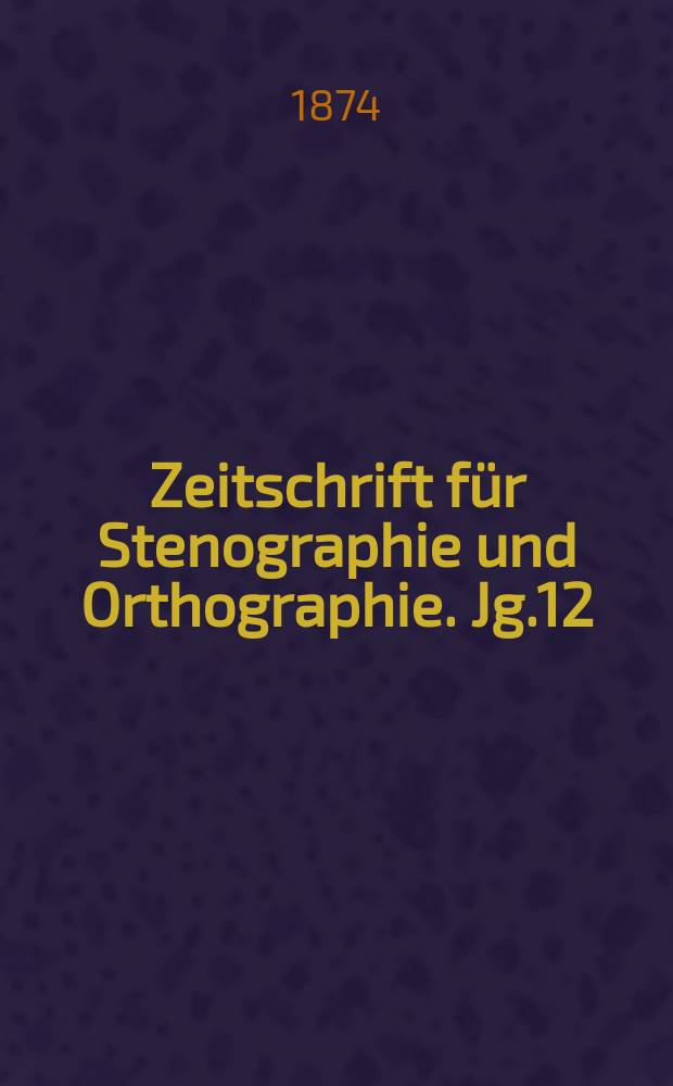 Zeitschrift für Stenographie und Orthographie. Jg.12(22) 1874, №4