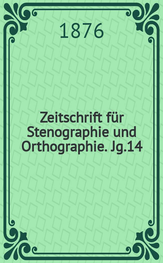 Zeitschrift f&uuml;r Stenographie und Orthographie. Jg.14(24) 1876, №1