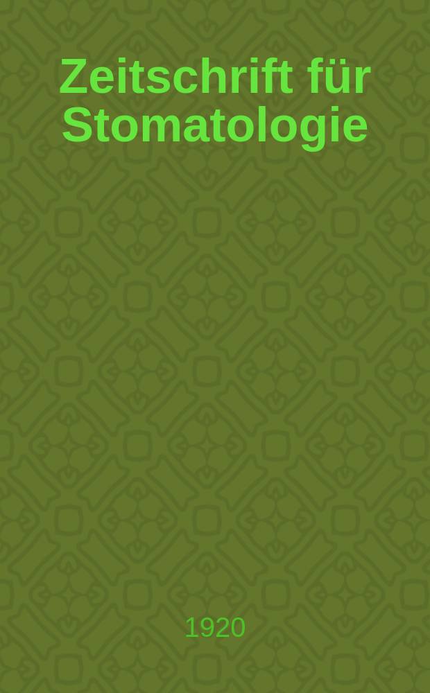 Zeitschrift f&uuml;r Stomatologie : Organ f&uuml;r die wissenschaftlichen und Standes-Interessen der Zahn&auml;rzte Osterreichs : Hrsg. vom Verband der zahn&auml;rztlichen Vereine Osterreichs