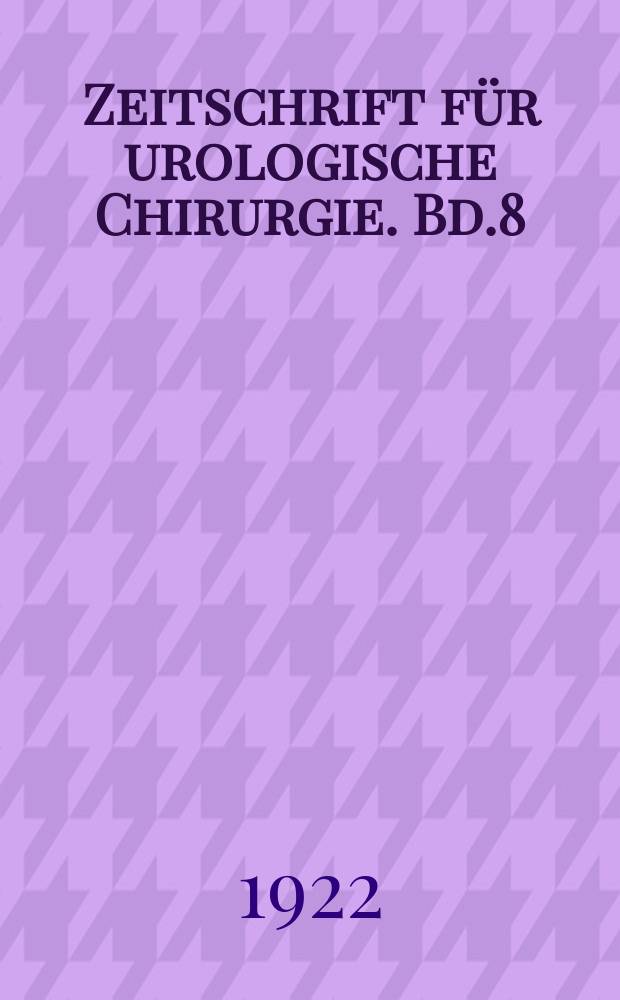 Zeitschrift für urologische Chirurgie. Bd.8