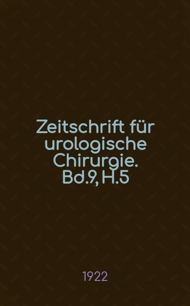 Zeitschrift für urologische Chirurgie. Bd.9, H.5