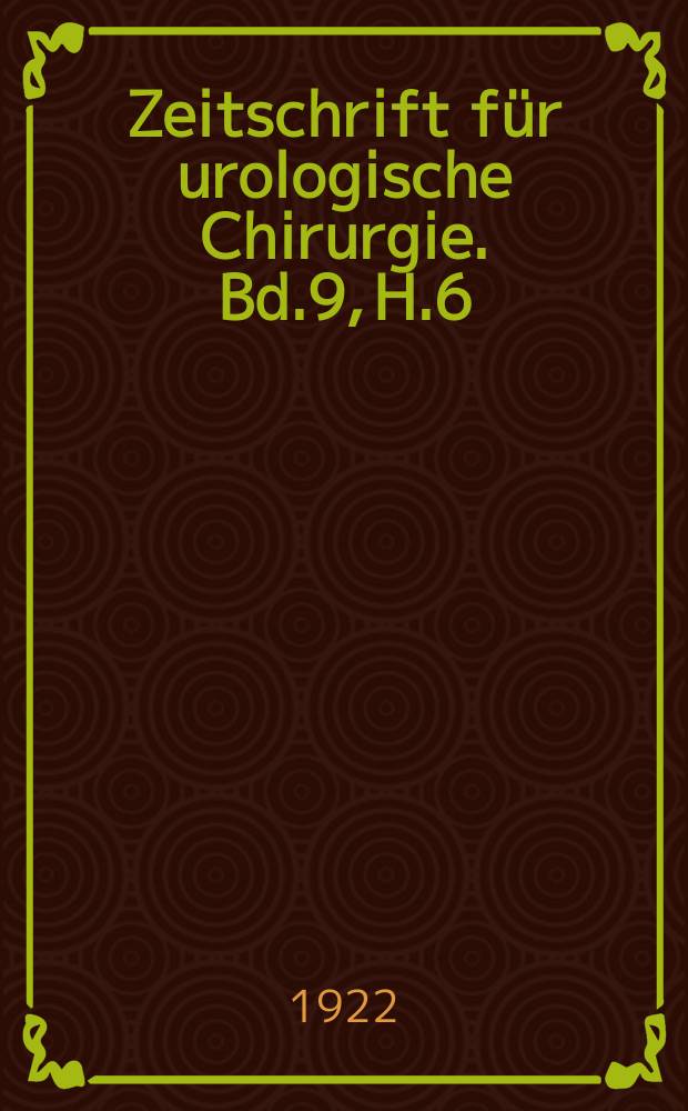 Zeitschrift für urologische Chirurgie. Bd.9, H.6