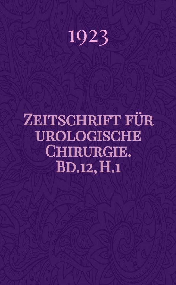 Zeitschrift für urologische Chirurgie. Bd.12, H.1/2